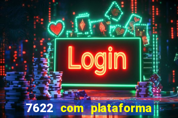 7622 com plataforma de jogos